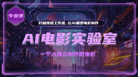 AI电影实验室 一个人独立制作微电影 -专业课程